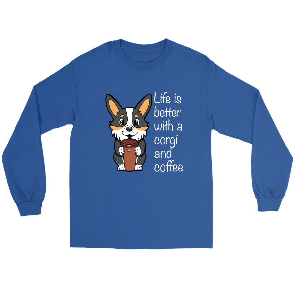 A flat lay a blue long sleeved t shirt. The shirt has a tricolor corgi holding a travel coffee cup with white text next to it. The text says "Life is better with a corgi and coffee."