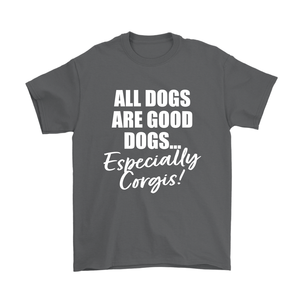 All dogs are good dogs...especially corgis shirt - in grey