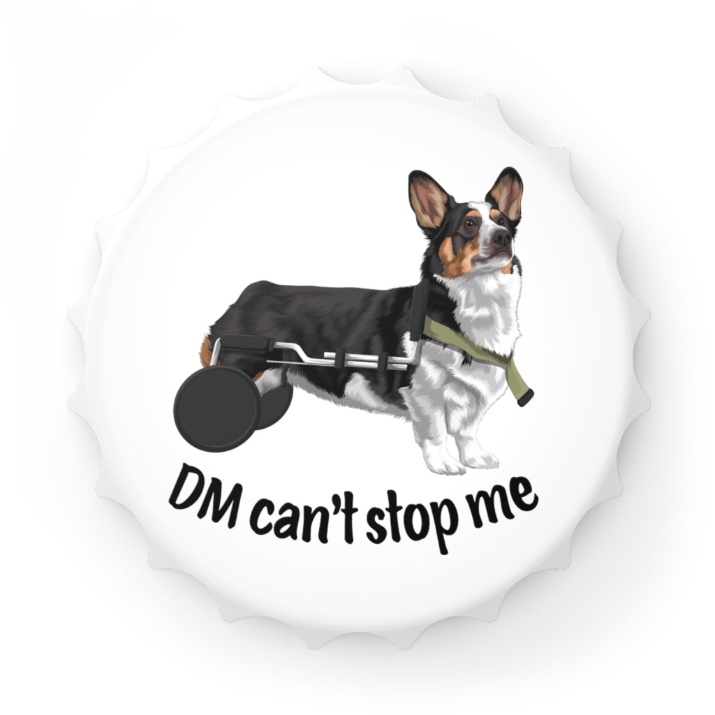 A bottle opener laying on a white surface. The design on the opener is a tricolor corgi that is in a dog wheelchair. The text is in black and says "DM Can't stop me".