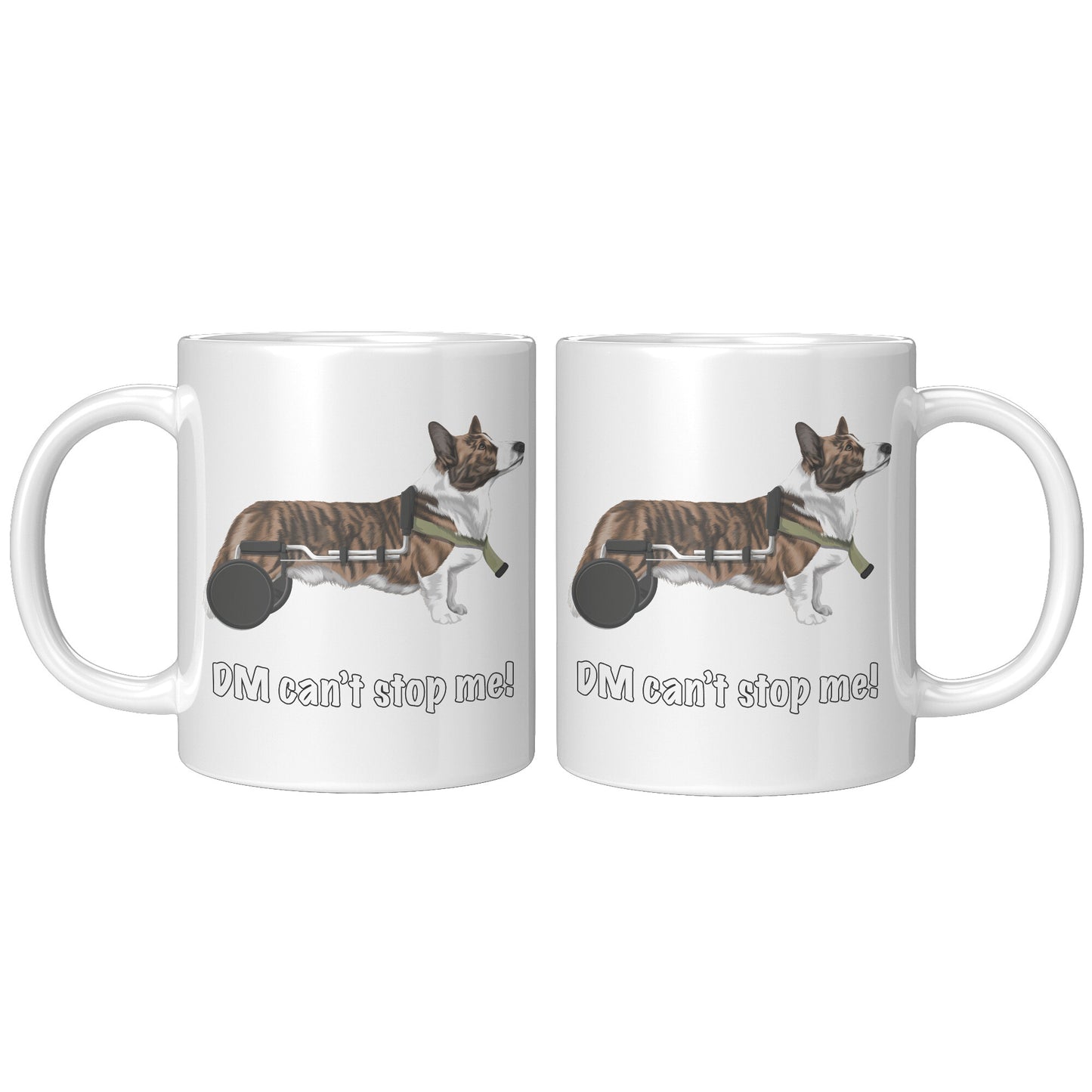 A 11oz coffee mug with a cardigan corgi in a wheelchair. The text says "DM can't stop me!" The mug is double sided and the design is the same on the front and back