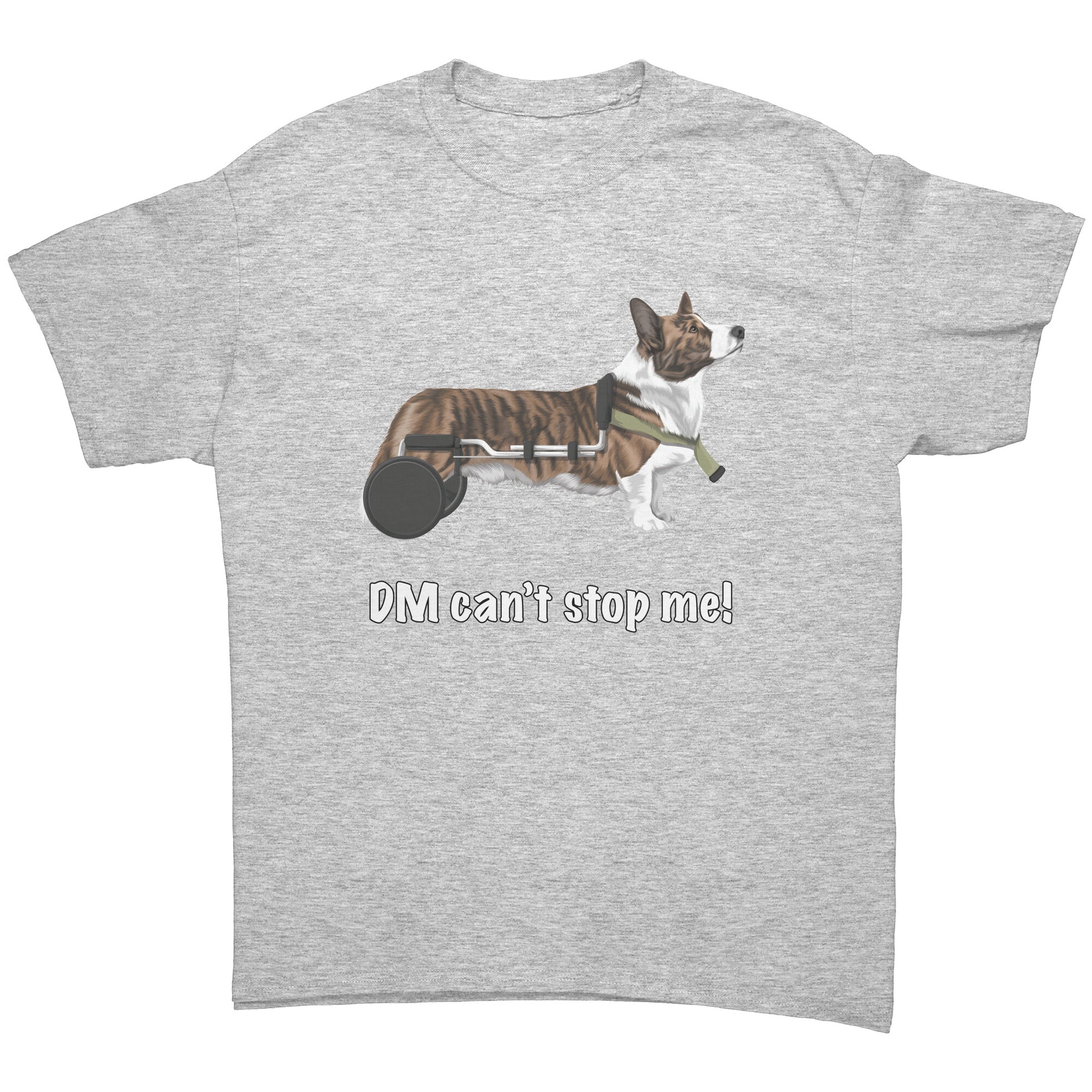 A flat lay of a t shirt that has a cardigan corgi in a wheelchair. The text says "DM can't stop me!". The shirt is heather grey. 