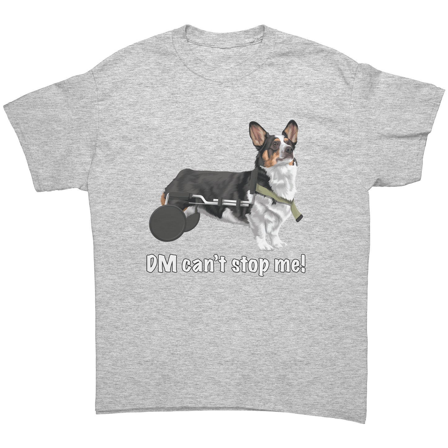 A flat lay of a heather grey colored t shirt. The design of the shirt is a tricolor corgi using a dog wheelchair. There's white text on the shirt that says "DM can't stop me".  