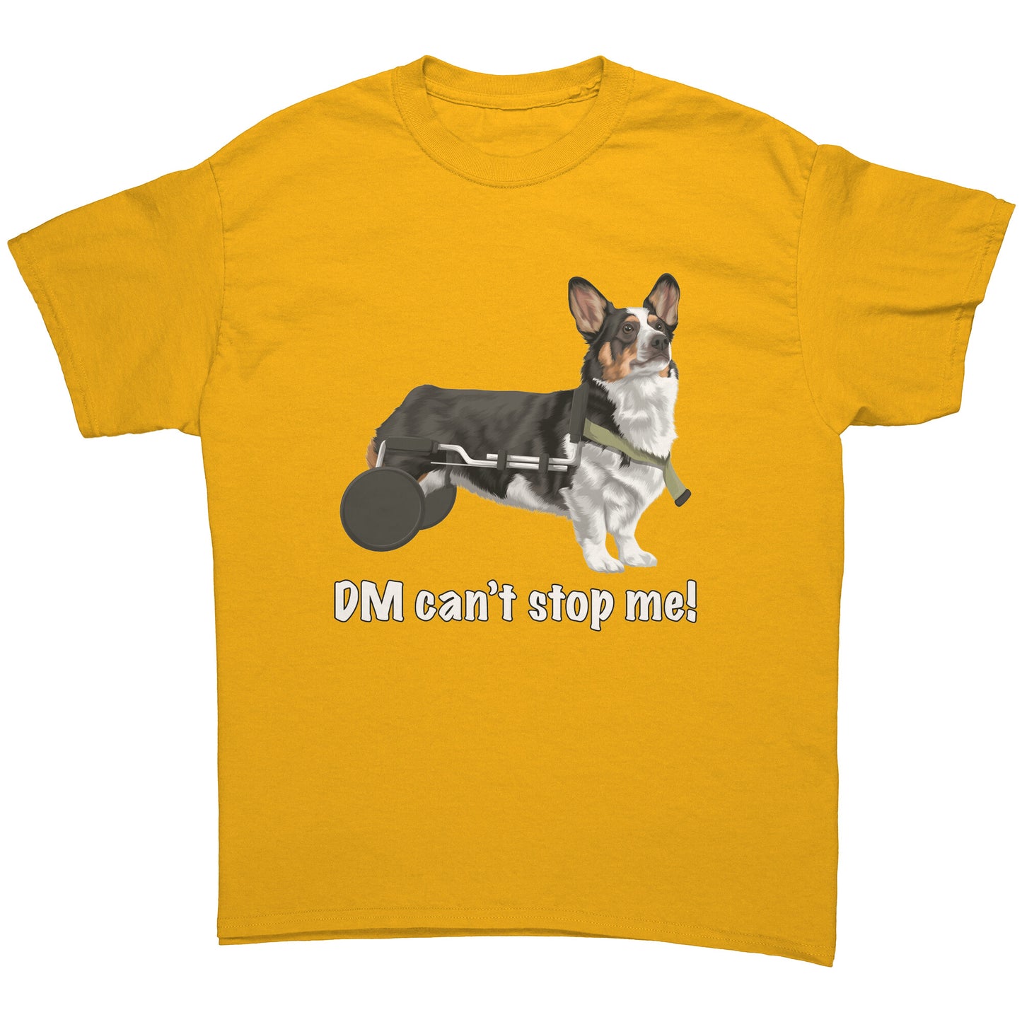 A flat lay of a darker yellow t shirt. The design of the shirt is a tricolor corgi using a dog wheelchair. There's white text on the shirt that says "DM can't stop me".  