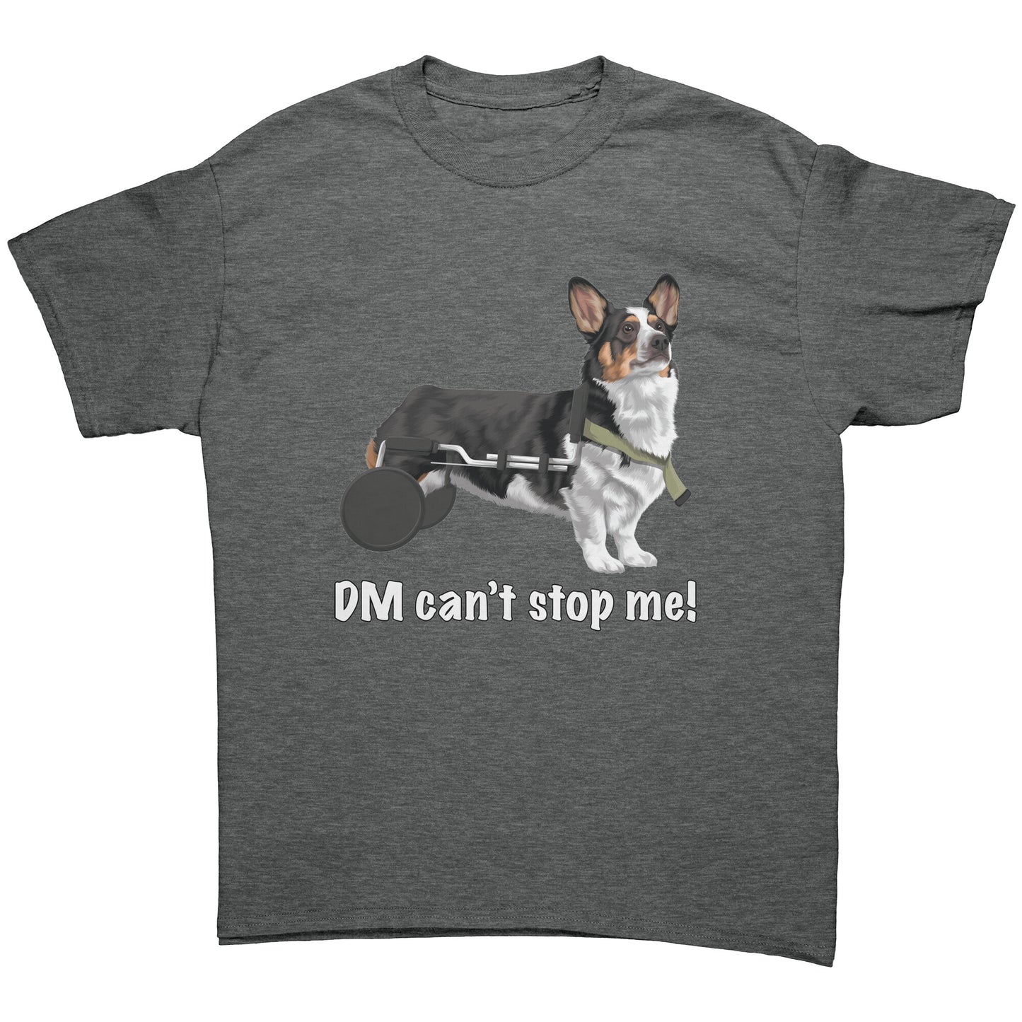 A flat lay of a dark heather grey colored t shirt. The design of the shirt is a tricolor corgi using a dog wheelchair. There's white text on the shirt that says "DM can't stop me".  