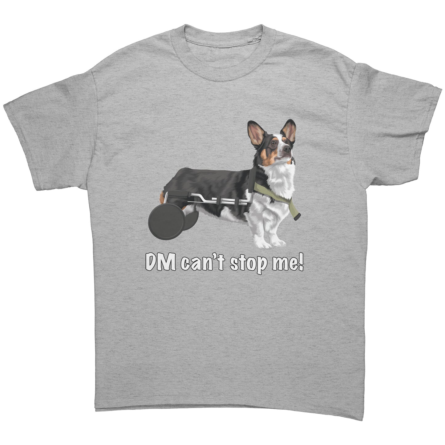 A flat lay of a light heather grey colored t shirt. The design of the shirt is a tricolor corgi using a dog wheelchair. There's white text on the shirt that says "DM can't stop me".  