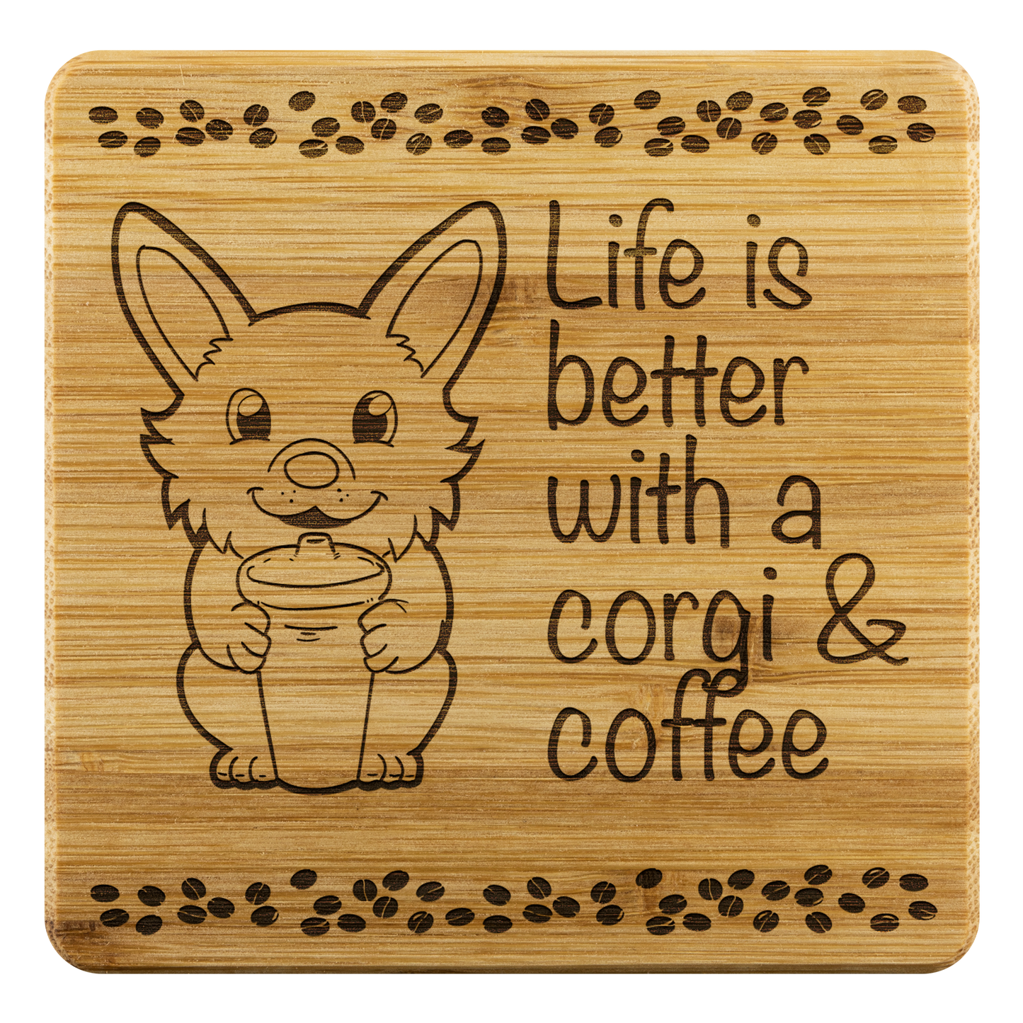 Bamboo coasters with a corgi holding a coffee cup. The text says "Life is better with a corgi and coffee". There is a border of coffee beans on the top and bottom.