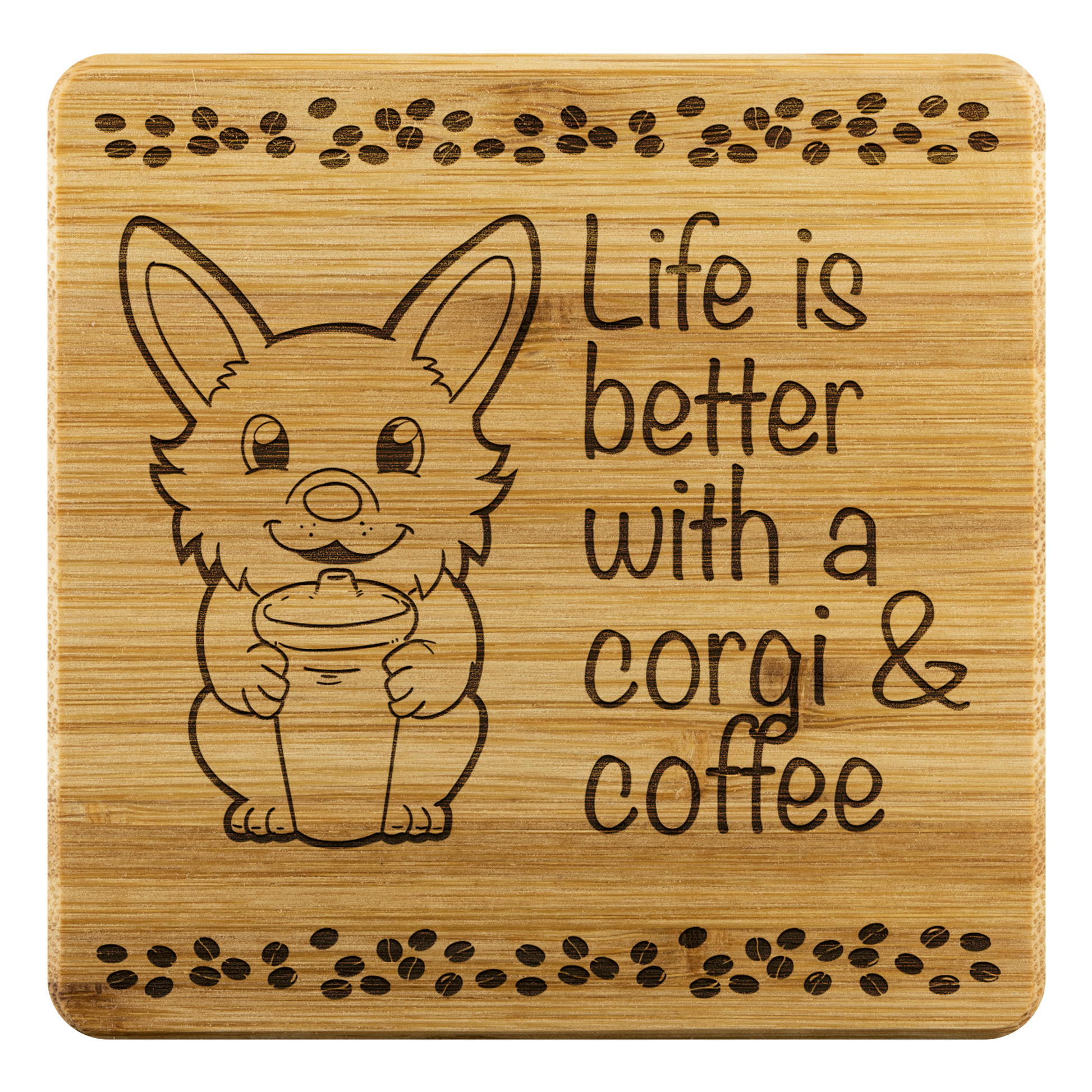 Bamboo coasters with a corgi holding a coffee cup. The text says "Life is better with a corgi and coffee". There is a border of coffee beans on the top and bottom.