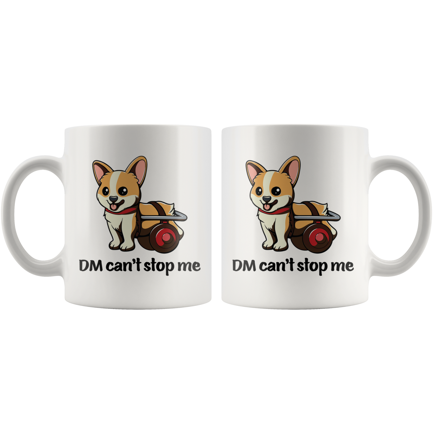 Two copies of the mug, showing the same design on the front and back. The mug is white and has a picture of a corgi in a wheelchair. The text says "DM Can't stop me".