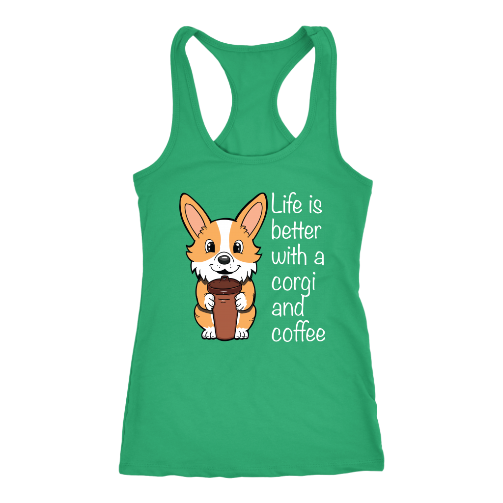 A racerback tank top with the text "Life is better with a corgi and coffee" with a picture of a corgi holding a cup of coffee. The tank top is green.